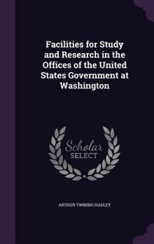 Hardcover Facilities for Study and Research in the Offices of the United States Government at Washington Book