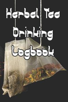 Paperback Herbal Tea Drinking Logbook: Record Tastes, Temperatures, Flavours, Reviews, Styles and Records of Your Herbal Tea Drinking Book