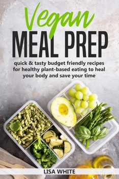 Paperback Vegan Meal Prep: Quick & Tasty Budget Friendly Recipes for Healthy Plant- Based Eating to Heal Your Body and Save Your Time (Including Book