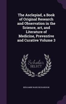 Hardcover The Asclepiad, a Book of Original Research and Observation in the Science, art, and Literature of Medicine, Preventive and Curative Volume 3 Book