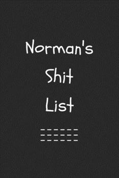 Norman's Shit List. Funny Lined Notebook to Write In/Gift For Dad/Uncle/Date/Boyfriend/Husband/Friend/For anyone Named Norman: Lined Notebook / Journal Gift, 120 Pages, 6x9, Soft Cover, Matte Finish