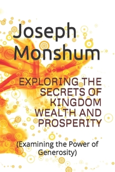 Paperback Exploring the Secrets of Kingdom Wealth and Prosperity: (Examining the Power of Generosity) Book