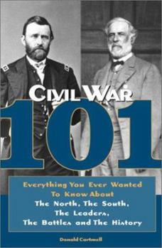 Hardcover Civil War 101: Everything You Ever Wanted to Know about the North, the South, the Leaders, the Battles, and the History Book