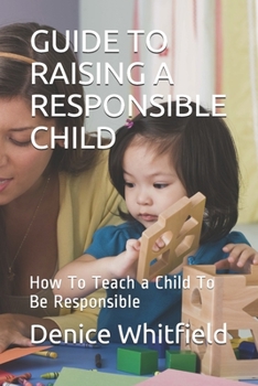 Paperback Guide to Raising a Responsible Child: How To Teach a Child To Be Responsible Book