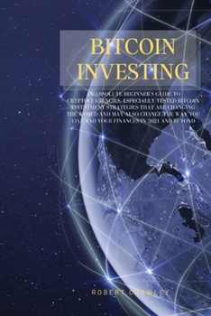 Paperback Bitcoin Investing: An Absolute Beginner's Guide to Cryptocurrencies, Especially Tested Bitcoin Investment Strategies That Are Changing th Book
