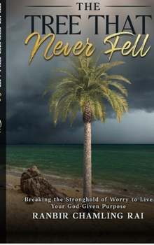 The Tree That Never Fell: Breaking the Stronghold of Worry to Live Your God-Given Purpose