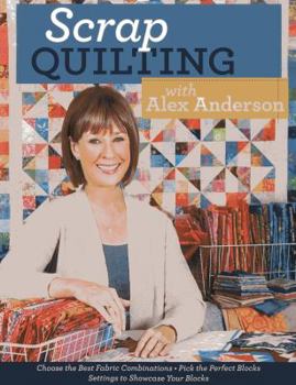 Paperback Scrap Quilting with Alex Anderson: Choose the Best Fabric Combinations Pick the Perfect Blocks Settings to Showcase Your Blocks Book