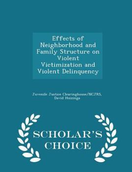 Paperback Effects of Neighborhood and Family Structure on Violent Victimization and Violent Delinquency - Scholar's Choice Edition Book