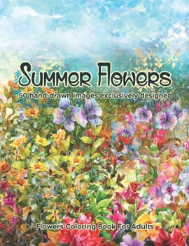 Paperback Summer Flowers: Flowers Coloring Book For Adults: 50 hand-drawn images exclusively designed Book