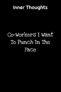 Inner Thoughtz: Co-Workers I Want To Punch In The Face: 100 Page Lined Notebook