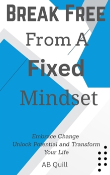 Paperback Break Free from a Fixed Mindset: Embrace Change, Unlock Potential, and Transform Your Life Book