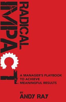 Paperback Radical Impact: A Manager's Playbook to Achieve Meaningful Results Book