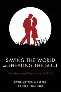 Paperback Saving the World and Healing the Soul: Heroism and Romance in Film Book
