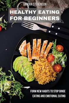 Paperback Healthy Eating for Beginners: Form New Habits to Stop Binge Eating and Emotional Eating Book