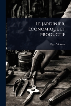 Paperback Le jardinier, Ã(c)conomique et productif [French] Book