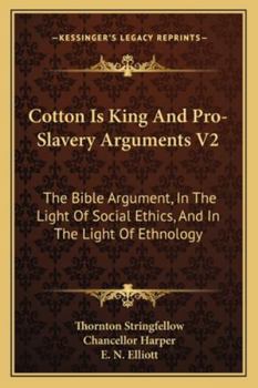 Paperback Cotton Is King And Pro-Slavery Arguments V2: The Bible Argument, In The Light Of Social Ethics, And In The Light Of Ethnology Book