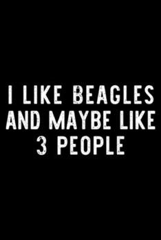 I Like Beagles And Maybe Like 3 People: I Like Beagles And Maybe Like 3 People Funny Dog Lover Gift Journal/Notebook Blank Lined Ruled 6x9 100 Pages