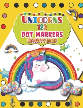 Paperback Unicorns 123 Dot Markers Activity Book: Great Unicorn Activity for Boys and Girls, Toddlers, Preschool, Kindergarten A Dot and Learn Counting Activity Book