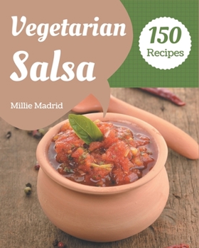 Paperback 150 Vegetarian Salsa Recipes: Vegetarian Salsa Cookbook - All The Best Recipes You Need are Here! Book