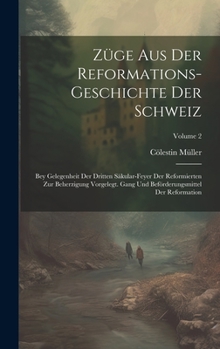 Hardcover Züge Aus Der Reformations-geschichte Der Schweiz: Bey Gelegenheit Der Dritten Säkular-feyer Der Reformierten Zur Beherzigung Vorgelegt. Gang Und Beför Book