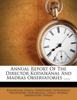Paperback Annual Report of the Director Kodaíkánal and Madras Observatories ...... Book