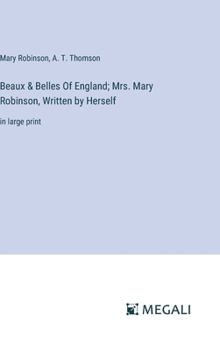 Hardcover Beaux & Belles Of England; Mrs. Mary Robinson, Written by Herself: in large print Book