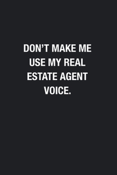 Don't Make Me Use My Real Estate Agent Voice.: Blank Lined Journal Notebook, Funny Journals, Gift For Real Estate Agent
