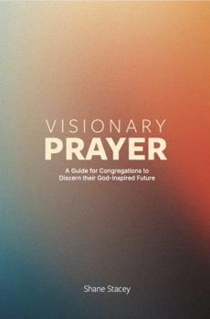 Paperback Visionary Prayer: A Guide for Congregations to Discern Their God-Inspired Future Book
