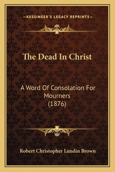 Paperback The Dead In Christ: A Word Of Consolation For Mourners (1876) Book