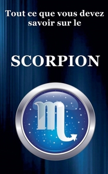 Tout ce que vous devez savoir sur le Scorpion (Série Du Zodiaque) (French Edition)