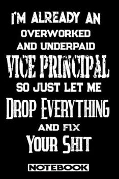 Paperback I'm Already An Overworked And Underpaid Vice-Principal. So Just Let Me Drop Everything And Fix Your Shit!: Blank Lined Notebook - Appreciation Gift Fo Book