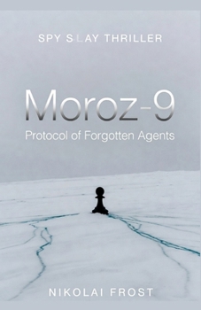 Moroz-9: Protocol of Forgotten Agents: A Cold War Espionage Thriller of Neural Mind Control, Amnesia, and Betrayed Spies