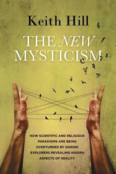 Paperback The New Mysticism: How scientific and religious paradigms are being overturned by daring explorers revealing hidden aspects of reality Book