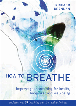 Paperback How to Breathe: Improve Your Breathing for Health, Happiness and Well-Being (Includes Over 30 Breathing Exercises and Techniques) Book