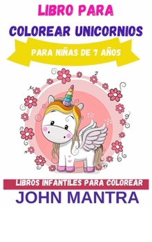 Libro para Colorear Unicornios: Para niñas de 7 años (Libros infantiles para colorear)