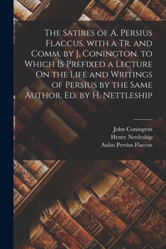 Paperback The Satires of A. Persius Flaccus, with a Tr. and Comm. by J. Conington. to Which Is Prefixed a Lecture On the Life and Writings of Persius by the Sam [Latin] Book