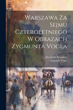 Warszawa Za Sejmu Czteroletniego W Obrazach Zygmunta Vogla (Polish Edition)