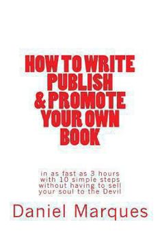 Paperback How to Write, Publish & Promote your own Book in as fast as 3 hours with 10 simple steps without having to sell your soul to the Devil Book