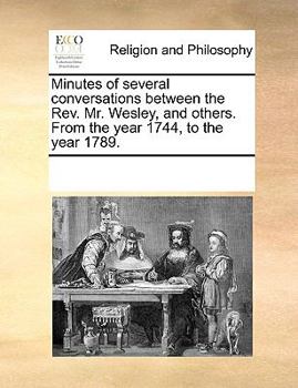 Paperback Minutes of Several Conversations Between the Rev. Mr. Wesley, and Others. from the Year 1744, to the Year 1789. Book