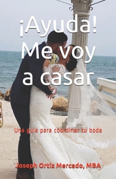 ¡Ayuda! Me voy a casar: Una guía para coordinar tu boda (Spanish Edition)