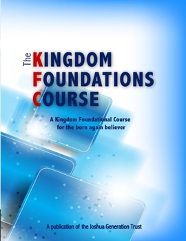Paperback The Kingdom Foundations Course: A Kingdom Foundational Course for the born again believer Book