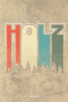 Holz - Notizbuch: Für Holzfäller, Holzliebhaber | Notizbuch Tagebuch ... | Holzfäller, Waldarbeiter & Förster Geschenk Holz Wald Motorsäge Fans Notebook (German Edition)