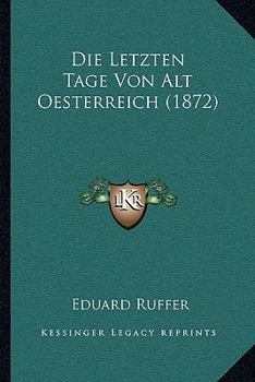 Paperback Die Letzten Tage Von Alt Oesterreich (1872) [German] Book