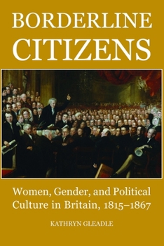 Hardcover Borderline Citizens: Women, Gender and Political Culture in Britain, 1815-1867 Book