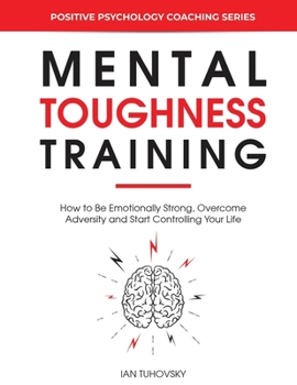 Paperback Mental Toughness Training: How to be Emotionally Strong, Overcome Adversity and Start Controlling Your Life Book