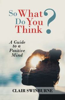 Paperback So What Do You Think?: A Guide to a Positive Mind Book