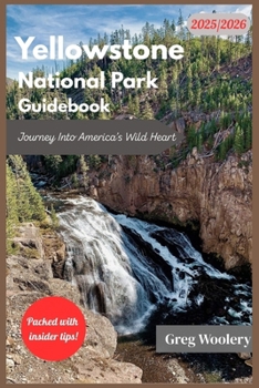 Paperback Yellowstone National Park Guidebook 2025-2026: Journey Into America's Wild Heart Book