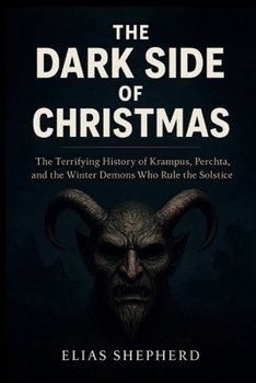 The Dark Side of Christmas: The Terrifying History of Krampus, Perchta, and the Winter Demons Who Rule the Solstice