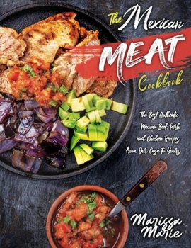 Paperback The Mexican Meat Cookbook: The Best Authentic Mexican Beef, Pork, and Chicken Recipes, from Our Casa to Yours Book