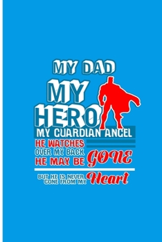 My Dad Hero My Guardian Angel He Watches Over My Back He May Be Gone But He is Never Gone From My Heart: Hero Father Perfect Gift Dot Grid Notebook/Journal (6"x9")